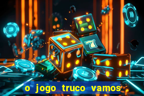 o jogo truco vamos paga mesmo